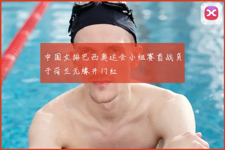 中国女排巴西奥运会小组赛首战负于荷兰无缘开门红