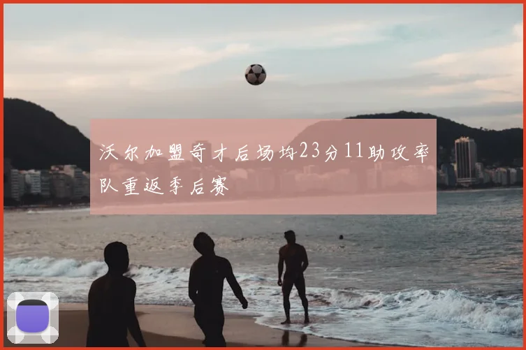 沃尔加盟奇才后场均23分11助攻率队重返季后赛