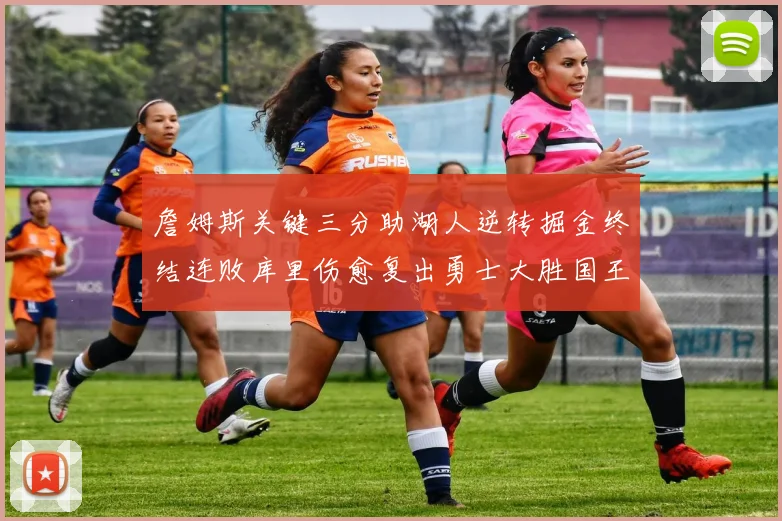 詹姆斯关键三分助湖人逆转掘金终结连败库里伤愈复出勇士大胜国王重返西部前十