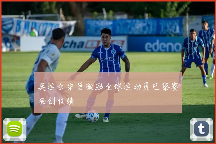 奥运会宗旨激励全球运动员巴黎赛场创佳绩