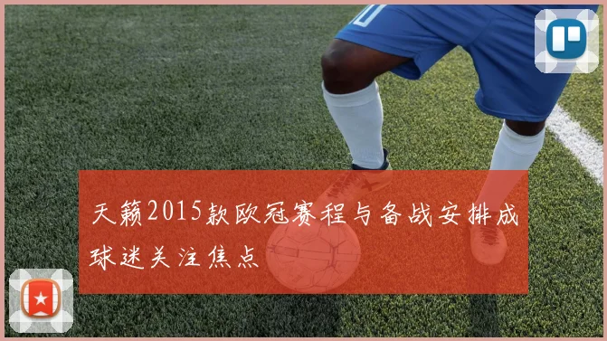 天籁2015款欧冠赛程与备战安排成球迷关注焦点