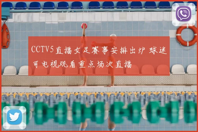 CCTV5直播女足赛事安排出炉 球迷可电视观看重点场次直播